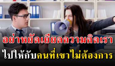 เราไม่ควรบังคับหรือหยัดเยียดความคิดของเราให้กับคนที่เขาไม่ต้องการ