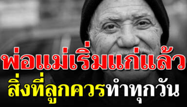 6 เรื่องที่ลูกควรทำ ในวันที่พ่อกับแม่ อายุมากขึ้น