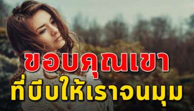 ต้องขอบคุณเขา ที่วันนั้นบีบเราให้จนมุม