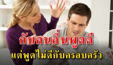 (เรื่องสอนใจ) อยู่กับคนอื่นพูดดี แต่พูดไม่ดีกับคนในครอบครัว