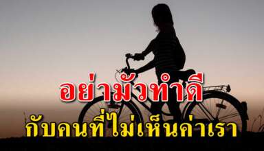 (เรื่องเตือนสติ) อย่ามัวแต่ไปทำความดีกับคนที่ไม่เห็นค่าเรา